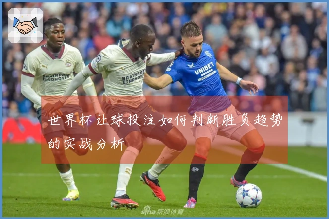 世界杯让球投注如何判断胜负趋势的实战分析