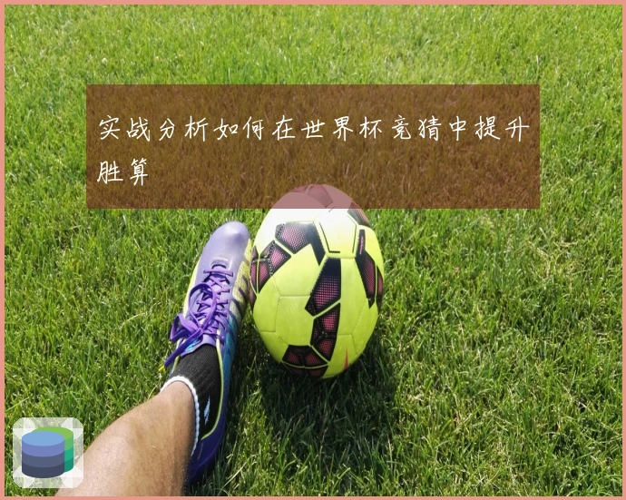 实战分析如何在世界杯竞猜中提升胜算