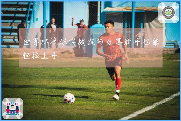 世界杯滚球实战技巧分享新手也能轻松上手